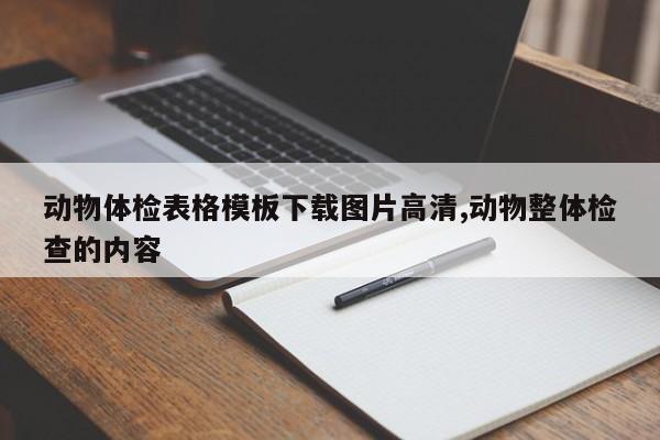 动物体检表格模板下载图片高清,动物整体检查的内容